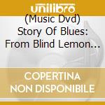 (Music Dvd) Story Of Blues: From Blind Lemon To B.B. cd musicale