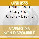 (Music Dvd) Crazy Club Chicks - Back From Rehab cd musicale