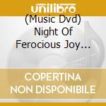 (Music Dvd) Night Of Ferocious Joy (A) cd musicale