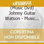 (Music Dvd) Johnny Guitar Watson - Music Hall In Concert cd musicale