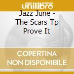 Jazz June - The Scars Tp Prove It cd musicale di Jazz June