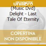 (Music Dvd) Delight - Last Tale Of Eternity cd