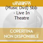 (Music Dvd) Sbb - Live In Theatre cd