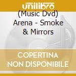 (Music Dvd) Arena - Smoke & Mirrors cd musicale