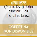 (Music Dvd) John Sinclair - 20 To Life: Life & Times Of John Sinclair cd musicale