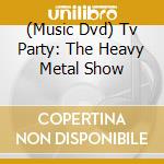 (Music Dvd) Tv Party: The Heavy Metal Show cd