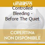 Controlled Bleeding - Before The Quiet cd musicale di Controlled Bleeding