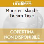Monster Island - Dream Tiger cd musicale di Island Monster