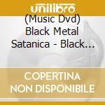 (Music Dvd) Black Metal Satanica - Black Metal Satanica cd musicale