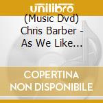 (Music Dvd) Chris Barber - As We Like It cd musicale