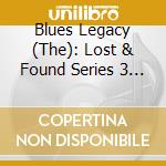 Blues Legacy (The): Lost & Found Series 3 / Various cd musicale