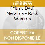 (Music Dvd) Metallica - Rock Warriors cd