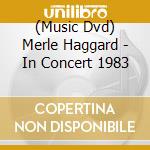 (Music Dvd) Merle Haggard - In Concert 1983 cd musicale