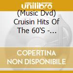 (Music Dvd) Cruisin Hits Of The 60'S - Cruisin Hits Of The 60'S cd musicale