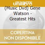 (Music Dvd) Gene Watson - Greatest Hits cd musicale