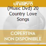 (Music Dvd) 20 Country Love Songs cd