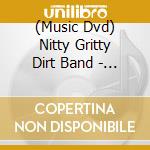 (Music Dvd) Nitty Gritty Dirt Band - Greatest Hits Live cd musicale