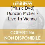 (Music Dvd) Duncan Mctier - Live In Vienna cd musicale