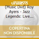 (Music Dvd) Roy Ayers - Jazz Legends: Live Brewhouse Theatre 1992 cd musicale