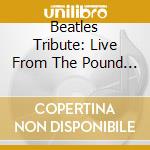 Beatles Tribute: Live From The Pound Beatles (The)-The Lost Tapes(A Parady) / Various cd musicale di Beatles  ( Tribute )