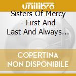 Sisters Of Mercy - First And Last And Always (1985) cd musicale di Sisters Of Mercy