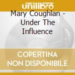Mary Coughlan - Under The Influence cd musicale di COUGHLAN MARY