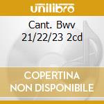 Cant. Bwv 21/22/23 2cd cd