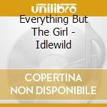 Everything But The Girl - Idlewild cd musicale di EVERYTHING BUT THE GIRL