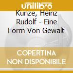 Kunze, Heinz Rudolf - Eine Form Von Gewalt cd musicale di Kunze, Heinz Rudolf
