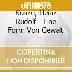 Kunze, Heinz Rudolf - Eine Form Von Gewalt cd