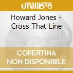 Howard Jones - Cross That Line cd musicale di JONES HOWARD
