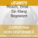 Mosch, Ernst - Ein Klang Begeistert cd