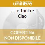 ....e Inoltre Ciao cd