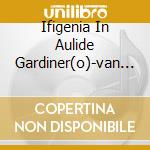 Ifigenia In Aulide Gardiner(o)-van D cd musicale di GLUCK