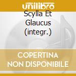 Scylla Et Glaucus (integr.) cd