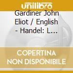 Gardiner John Eliot / English - Handel: L Allegro, Il Penseros cd musicale di HANDEL/GARDINER