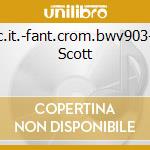 Conc.it.-fant.crom.bwv903-part Scott cd musicale di BACH J.S.