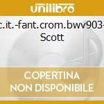 Conc.it.-fant.crom.bwv903-part Scott cd
