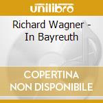 Richard Wagner - In Bayreuth cd musicale di Richard Wagner