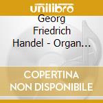 Georg Friedrich Handel - Organ Concertos cd musicale di Georg Friedrich Handel