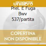 Prel. E Fuga Bwv 537/partita cd