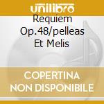 Requiem Op.48/pelleas Et Melis cd