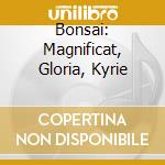 Bonsai: Magnificat, Gloria, Kyrie cd musicale di BACH/VIVALDI