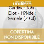 Gardiner John Eliot - H?Ndel: Semele (2 Cd)