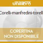 Corelli-manfredini-torelli cd musicale di Armoni Vari\giardino