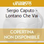 Sergio Caputo - Lontano Che Vai cd musicale di CAPUTO SERGIO