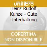 Heinz Rudolf Kunze - Gute Unterhaltung cd musicale di Heinz Rudolf Kunze
