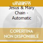 Jesus & Mary Chain - Automatic cd musicale di JESUS & MARY CHAIN