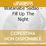 Watanabe Sadao - Fill Up The Night cd