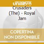 Crusaders (The) - Royal Jam cd musicale di Crusaders (The)